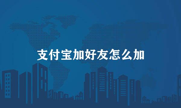 支付宝加好友怎么加