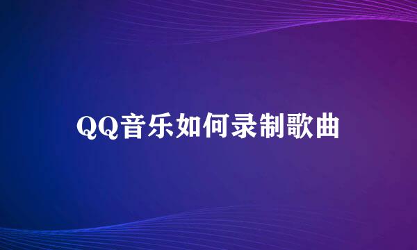 QQ音乐如何录制歌曲