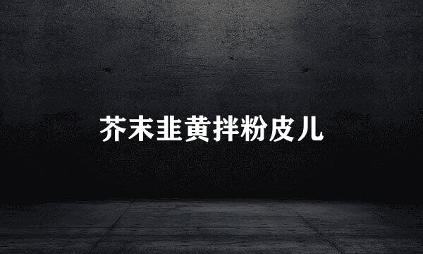 芥末韭黄拌粉皮儿