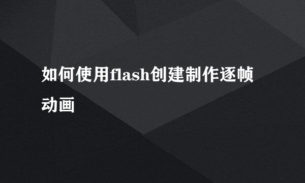 如何使用flash创建制作逐帧动画