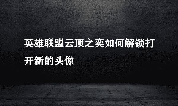 英雄联盟云顶之奕如何解锁打开新的头像