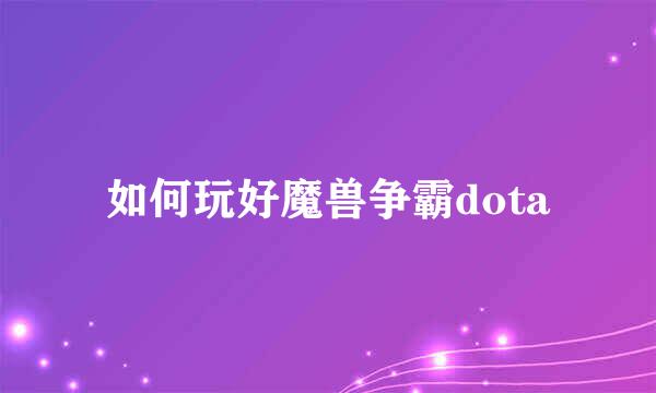 如何玩好魔兽争霸dota