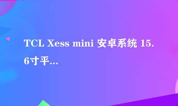 TCL Xess mini 安卓系统 15.6寸平板详细测评