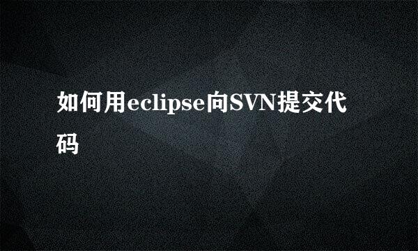 如何用eclipse向SVN提交代码