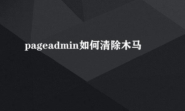 pageadmin如何清除木马