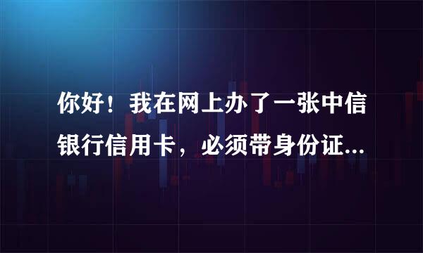 你好！我在网上办了一张中信银行信用卡，必须带身份证卡片，去网点激活才可以吗