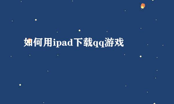 如何用ipad下载qq游戏