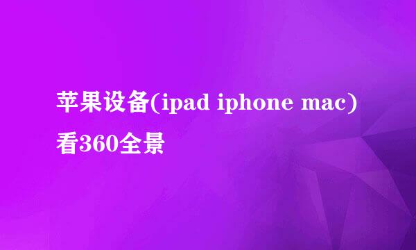 苹果设备(ipad iphone mac)看360全景