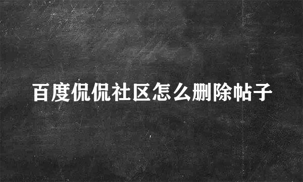 百度侃侃社区怎么删除帖子