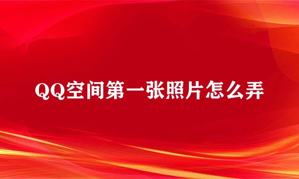 QQ空间第一张照片怎么弄