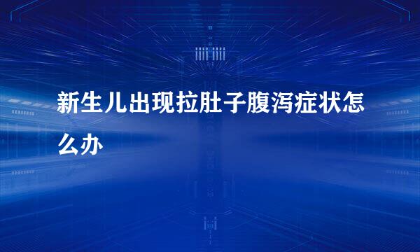 新生儿出现拉肚子腹泻症状怎么办