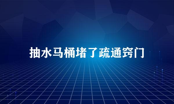 抽水马桶堵了疏通窍门