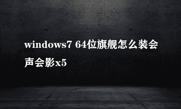 windows7 64位旗舰怎么装会声会影x5