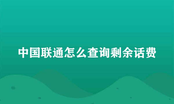 中国联通怎么查询剩余话费