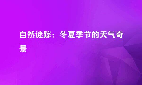 自然谜踪：冬夏季节的天气奇景