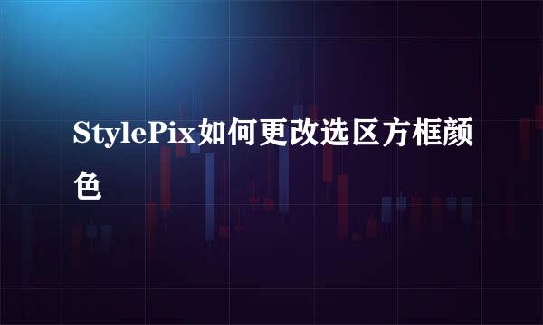StylePix如何更改选区方框颜色