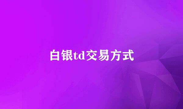 白银td交易方式