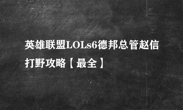 英雄联盟LOLs6德邦总管赵信打野攻略【最全】
