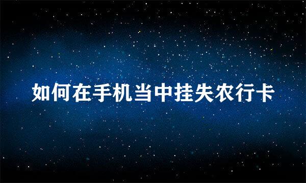 如何在手机当中挂失农行卡