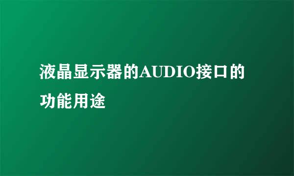液晶显示器的AUDIO接口的功能用途