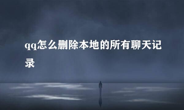 qq怎么删除本地的所有聊天记录