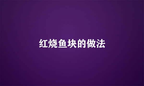 红烧鱼块的做法