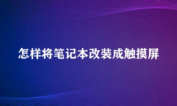 怎样将笔记本改装成触摸屏