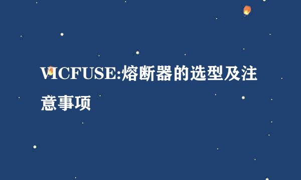 VICFUSE:熔断器的选型及注意事项
