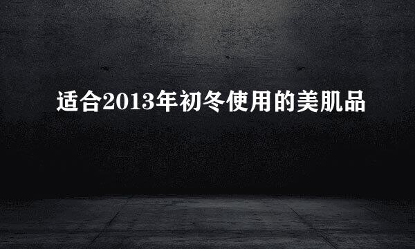 适合2013年初冬使用的美肌品