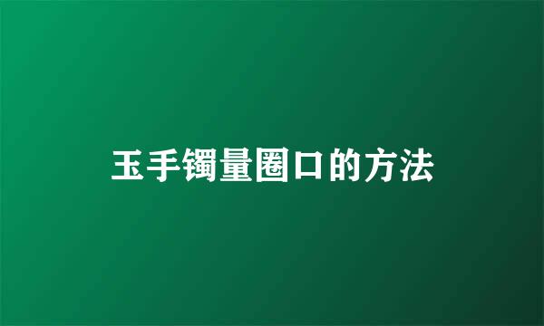 玉手镯量圈口的方法