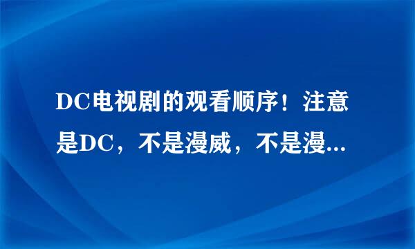 DC电视剧的观看顺序！注意是DC，不是漫威，不是漫威，不是漫威