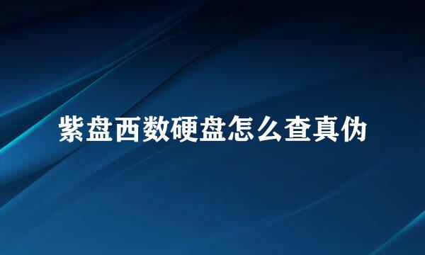 紫盘西数硬盘怎么查真伪