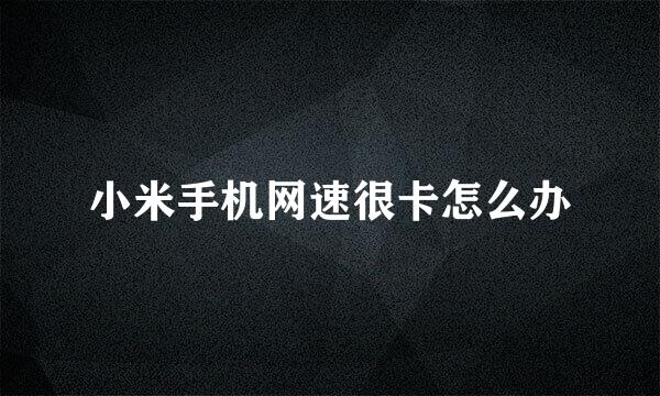 小米手机网速很卡怎么办