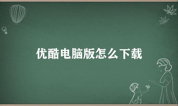 优酷电脑版怎么下载