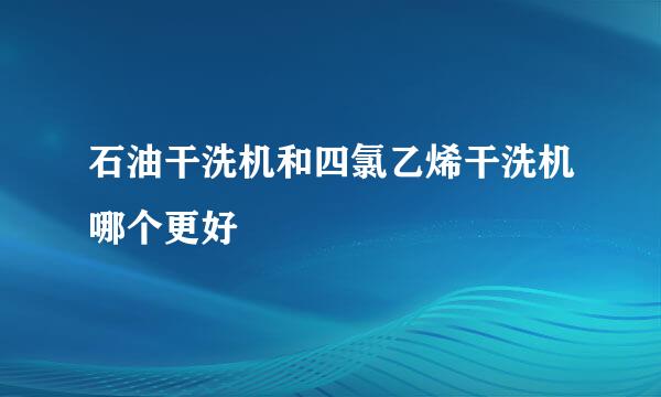 石油干洗机和四氯乙烯干洗机哪个更好