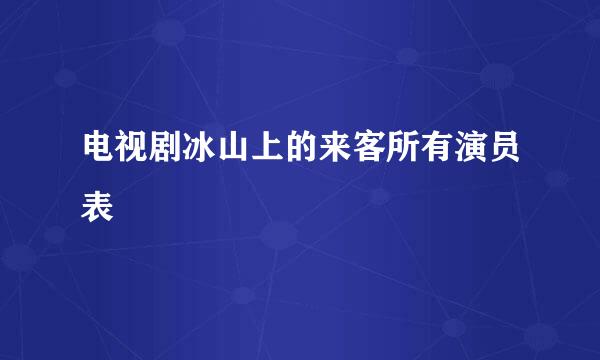 电视剧冰山上的来客所有演员表