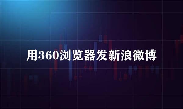用360浏览器发新浪微博