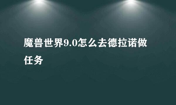 魔兽世界9.0怎么去德拉诺做任务