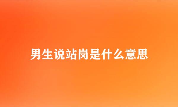 男生说站岗是什么意思