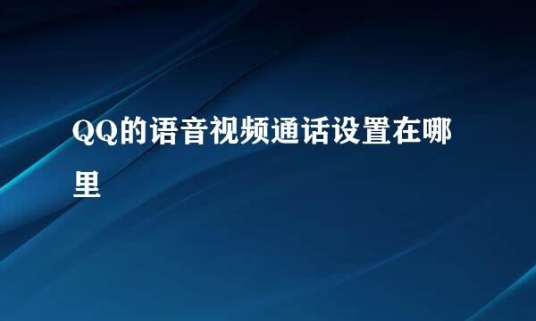 QQ的语音视频通话设置在哪里