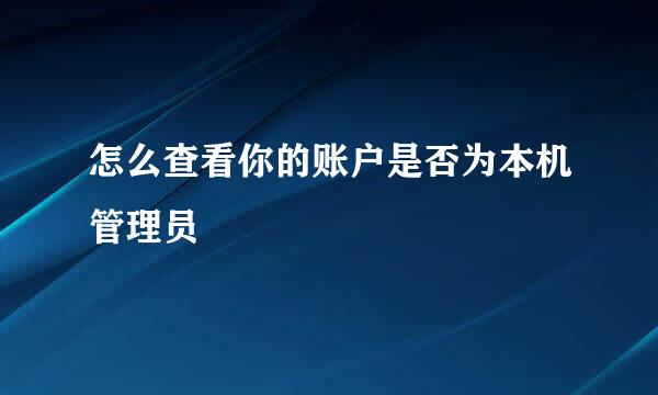 怎么查看你的账户是否为本机管理员