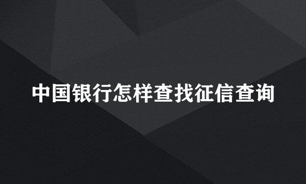 中国银行怎样查找征信查询