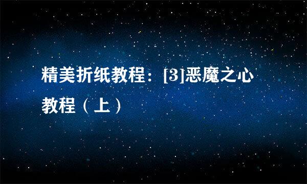 精美折纸教程：[3]恶魔之心教程（上）