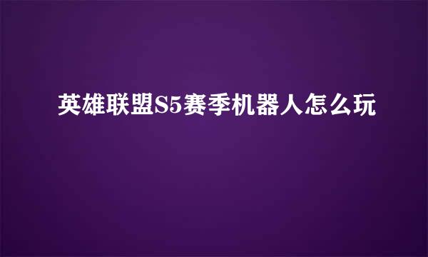 英雄联盟S5赛季机器人怎么玩