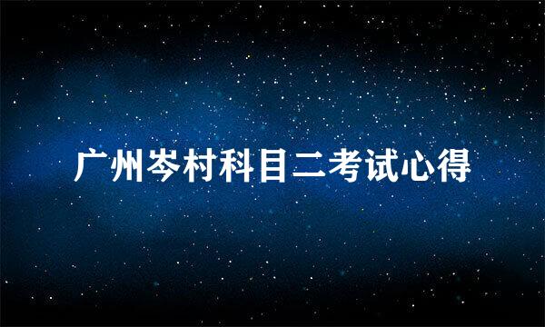 广州岑村科目二考试心得