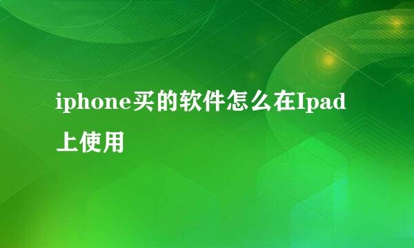 iphone买的软件怎么在Ipad上使用