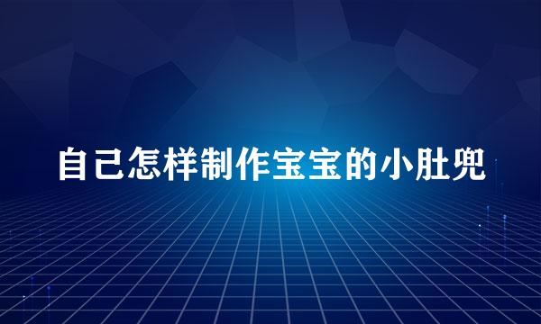 自己怎样制作宝宝的小肚兜
