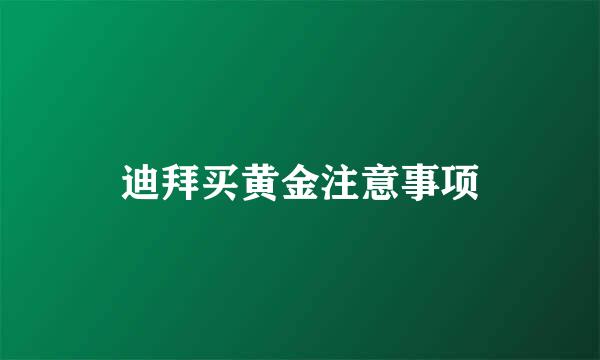 迪拜买黄金注意事项