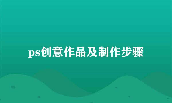 ps创意作品及制作步骤