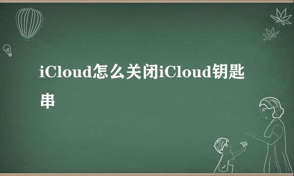 iCloud怎么关闭iCloud钥匙串